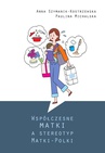 ebook Współczesne matki a stereotyp Matki-Polki - Anna Szymaniak-Kostrzewska,Paulina Michalska