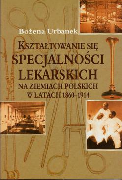 ebook Kształtowanie się specjalności lekarskich na ziemiach polskich w latach 1860-1914