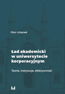 ebook Ład akademicki w uniwersytecie korporacyjnym. Teorie, instytucje, efektywność