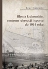 ebook Błonia krakowskie centrum rekreacji i sportu do 1914 roku - Paweł Kurowski