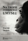ebook Na tropie zwierzęcego umysłu - Maciej Trojan
