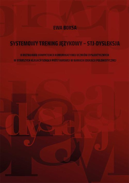 Okładka:Systemowy trening językowy – STJ – dysleksja. O rozwijaniu kompetencji komunikacyjnej uczniów dyslektycznych w starszych klasach szkoły podstawowej w ramach edukacji polonistycznej 