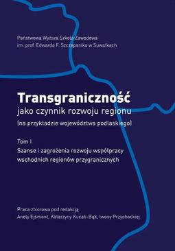 ebook Transgraniczność jako czynnik rozwoju regionu (na przykładzie województwa podlaskiego). T.1. Szanse i zagrożenia rozwoju współpracy wschodnich regionów przygranicznych