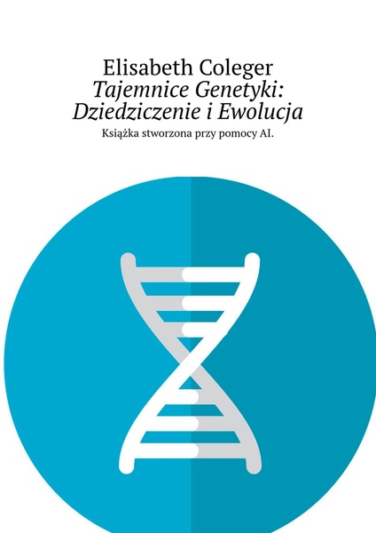 Okładka:Tajemnice Genetyki: Dziedziczenie i Ewolucja 