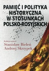 ebook Pamięć i polityka historyczna w stosunkach polsko-rosyjskich - Andrzej Skrzypek,Stanisław Bieleń