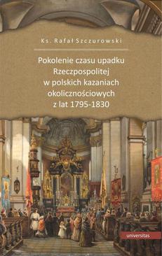 ebook Pokolenie czasu upadku Rzeczpospolitej w polskich kazaniach okolicznościowych z lat 1795-1830