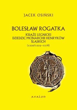 ebook Bolesław Rogatka. Książę legnicki, dziedzic monarchii henryków śląskich (1220/1225-1278)