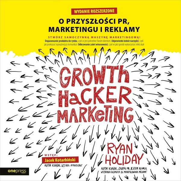 Okładka:Growth Hacker Marketing. O przyszłości PR, marketingu i reklamy. Wydanie rozszerzone 