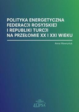 ebook Polityka energetyczna Federacji Rosyjskiej i Republiki Turcji na przełomie XX i XXI wieku
