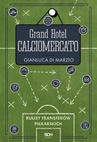 ebook Grand Hotel Calciomercato. Kulisy transferów piłkarskich - Gianluca Di Marzio,Matteo Moretto