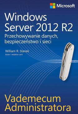 ebook Vademecum administratora Windows Server 2012 R2 Przechowywanie danych, bezpieczeństwo i sieci