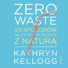 ebook Zero waste. 101 sposobów na życie w zgodzie z naturą - Kathryn Kellogg