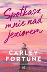 ebook Spotkasz mnie nad jeziorem - Carley Fortune