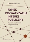 ebook Rynek Prywatyzacja Interes publiczny - Dawid Sześciło
