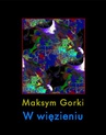 ebook W więzieniu - Maksym Gorki