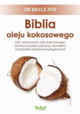 ebook Biblia oleju kokosowego. 1001 zastosowań oleju kokosowego. Ochrona przed cukrzycą, zawałem, chorobami autoimmunologicznymi