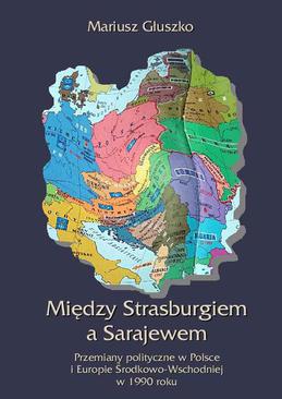 ebook Między Strasburgiem a Sarajewem. Przemiany polityczne w Polsce i Europie środkowo-wschodniej w 1990 roku