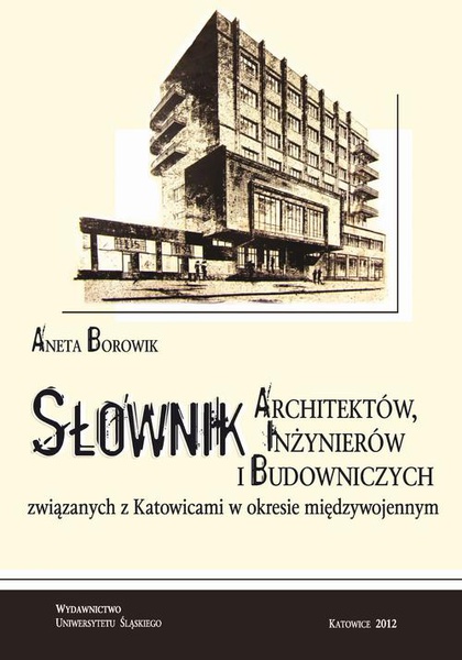 Okładka:Słownik architektów, inżynierów i budowniczych związanych z Katowicami w okresie międzywojennym 