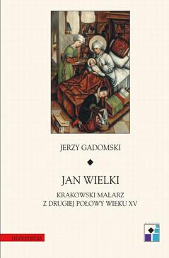 ebook Jan Wielki. Krakowski malarz z drugiej połowy wieku XV