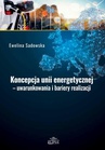 ebook Koncepcja unii energetycznej - uwarunkowania i bariery realizacji - Ewelina Sadowska
