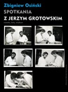 ebook Spotkania z Jerzym Grotowskim. Notatki, listy, studium - Zbigniew Osiński