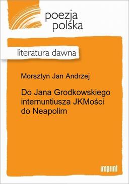 ebook Do Jana Grodkowskiego internuntiusza JKMości do Neapolim