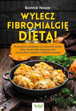 ebook Wylecz fibromialgię dietą! 75 prostych przepisów na smaczne dania, które skutecznie złagodzą ból, usuną stany zapalne i dodadzą energii