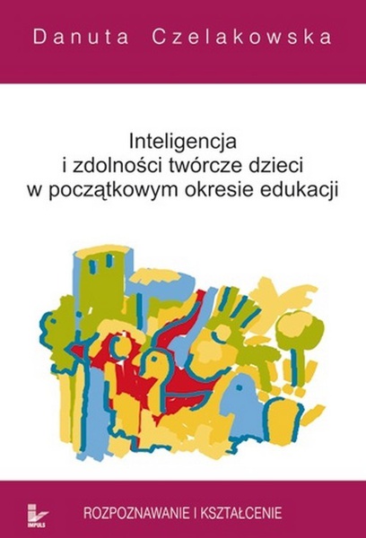 Okładka:Inteligencja i zdolności twórcze dzieci w początkowym okresie edukacji 