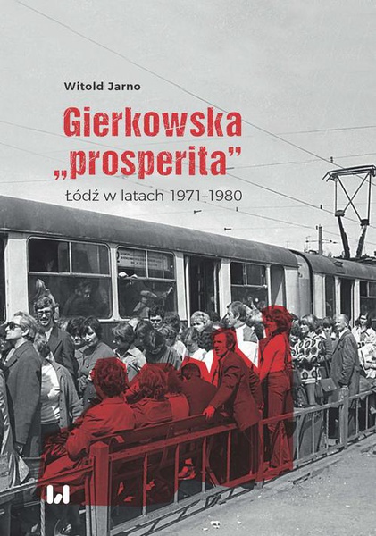 Okładka:Gierkowska „prosperita”. Łódź w latach 1971–1980 