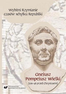 ebook Wybitni Rzymianie czasów schyłku Republiki. Gnejusz Pompejusz Wielki (106–48 przed Chrystusem)