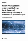 ebook Parametr wygładzania w estymacji jądrowej funkcji gęstości dla zmiennych losowych w badaniach ekonomicznych - Aleksandra Baszczyńska