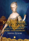 ebook Maria Józefa Habsburg. Ostatnia polska królowa. Portret psychologiczny - Janina Lesiak