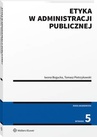 ebook Etyka w administracji publicznej. Wydanie 5 - Tomasz Pietrzykowski,Iwona Bogucka