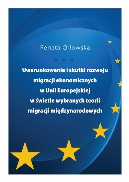 Okładka:Uwarunkowania i skutki rozwoju migracji ekonomicznych w Unii Europejskiej w świetle wybranych teorii migracji międzynarodowych 