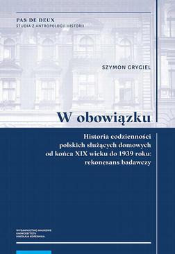 ebook W obowiązku. Historia codzienności polskich służących domowych od końca XIX wieku do 1939 roku: rekonesans badawczy