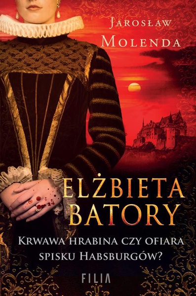 Okładka:Elżbieta Batory. Krwawa hrabina czy ofiara spisku Habsburgów? 