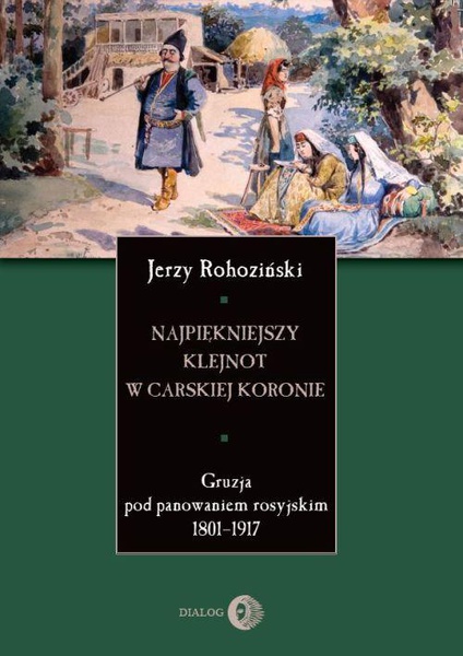 Okładka:Najpiękniejszy klejnot w carskiej koronie. Gruzja pod panowaniem rosyjskim 1801-1917 