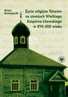 ebook Życie religijne Tatarów na ziemiach Wielkiego Księstwa Litewskiego w XVI-XIX wieku - Artur Konopacki