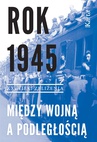 ebook Rok 1945. Między wojną a podległością - Opracowanie zbiorowe
