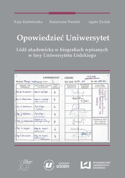 ebook Opowiedzieć Uniwersytet. Łódź akademicka w biografiach wpisanych w losy Uniwersytetu Łódzkiego