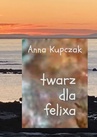 ebook Twarz dla felixa - Anna Kupczak