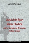 ebook Ahead of the Future Marian Chodacki and the Inception of the Modern Strategic Analysis - Dominik Smyrgała