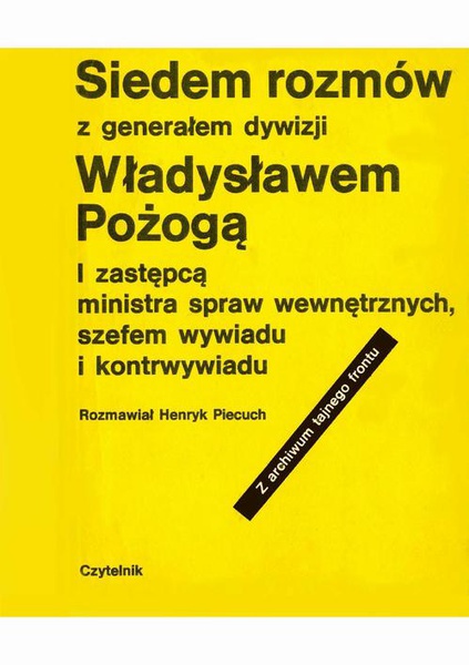 Okładka:Siedem rozmów z generałem dywizji Władysławem Pożogą, I zastępcą ministra spaw wewnętrznych i szefem kontrwywiadu 