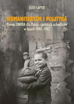 ebook Humanitaryzm i polityka. Pomoc UNRRA dla Polski i polskich uchodźców w latach 1944-1947