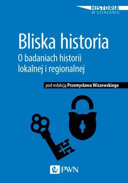 ebook Bliska historia. O badaniach historii lokalnej i regionalnej