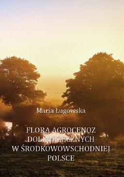 ebook Flora agrocenoz dolin rzecznych w środkowowschodniej Polsce