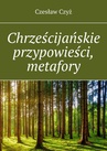 ebook Chrześcijańskie przypowieści, metafory - Czesław Czyż