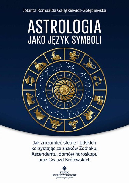 Okładka:Astrologia jako język symboli. Jak zrozumieć siebie i bliskich korzystając ze znaków Zodiaku, Ascendentu, domów horoskopu oraz 
