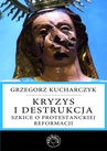 ebook Kryzys i destrukcja. Szkice o protestanckiej reformacji - Grzegorz Kucharczyk
