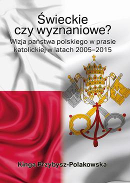 ebook Świeckie czy wyznaniowe? Wizja państwa polskiego w prasie katolickiej w latach 2005–2015